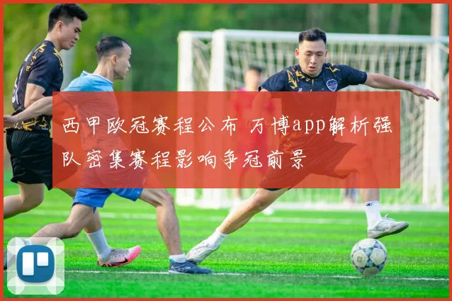 西甲欧冠赛程公布 万博app解析强队密集赛程影响争冠前景