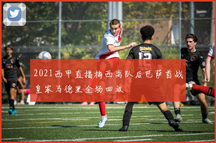 2021西甲直播梅西离队后巴萨首战皇家马德里全场回放