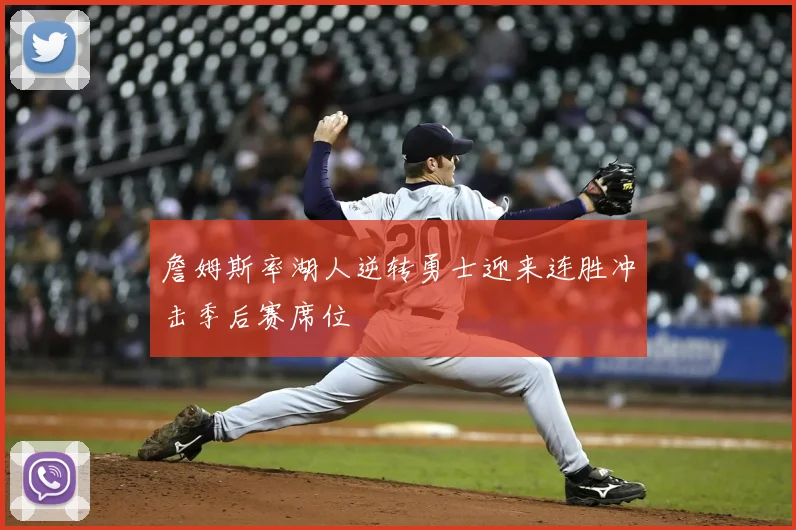 詹姆斯率湖人逆转勇士迎来连胜冲击季后赛席位